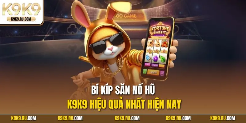 Săn jackpot cực chất cùng Nổ hũ K9K9 mỗi ngày