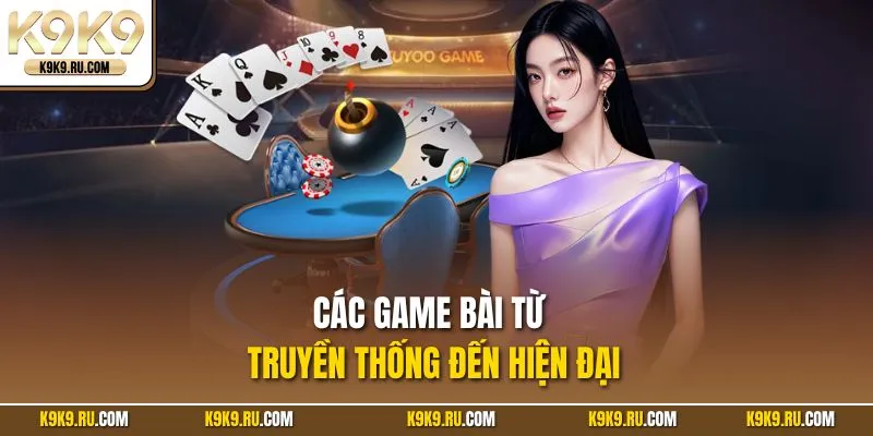 Các game bài K9K9 từ truyền thống đến hiện đại