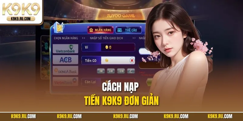 Cách nạp tiền K9K9 đơn giản