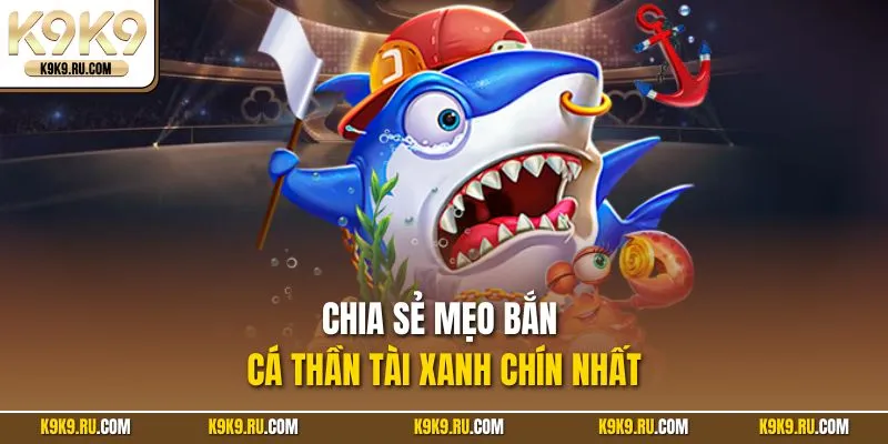 Chia sẻ mẹo Bắn cá Thần Tài xanh chín nhất