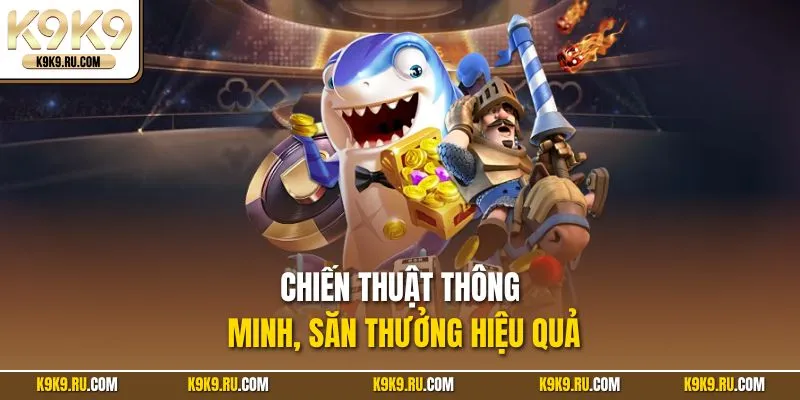 Chiến thuật thông minh, săn thưởng hiệu quả