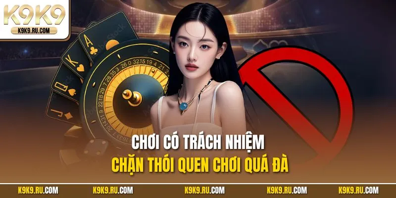 Chơi có trách nhiệm chặn thói quen chơi quá đà
