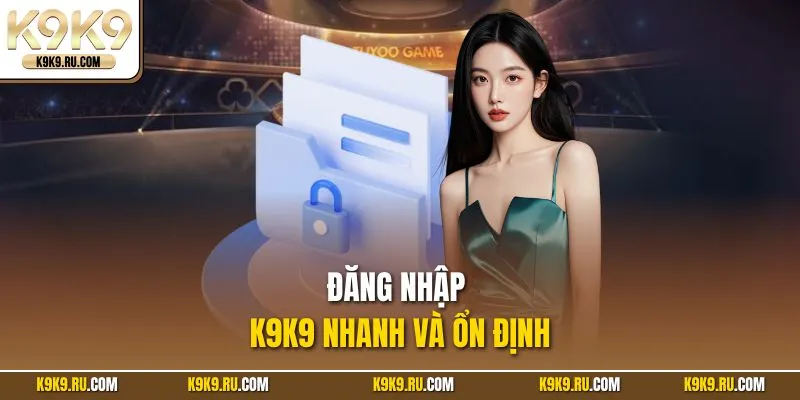 Đăng nhập K9K9 nhanh và ổn định