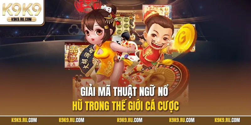 Giải thích chi tiết về thuật ngữ nổ hũ online