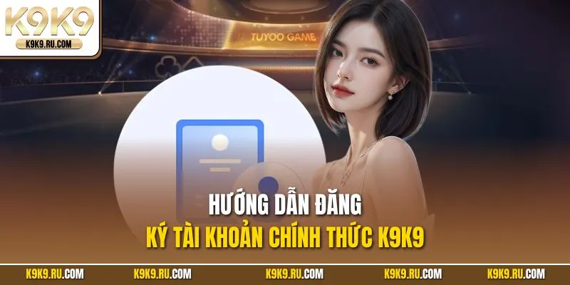 Hướng dẫn đăng ký tài khoản chính thức 