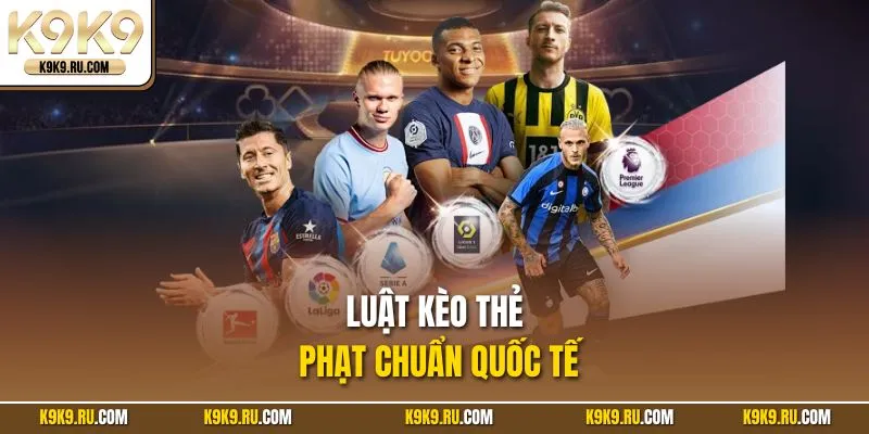 Luật kèo thẻ phạt chuẩn quốc tế