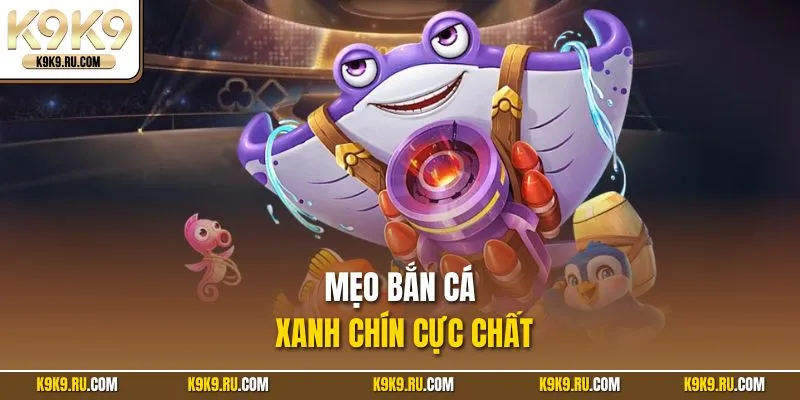 Mẹo chơi xanh chín cực chất