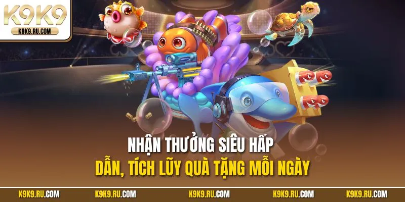 Nhận thưởng siêu hấp dẫn, tích lũy quà tặng mỗi ngày