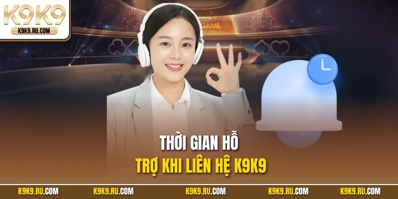 Thời gian hỗ trợ khi liên hệ K9K9