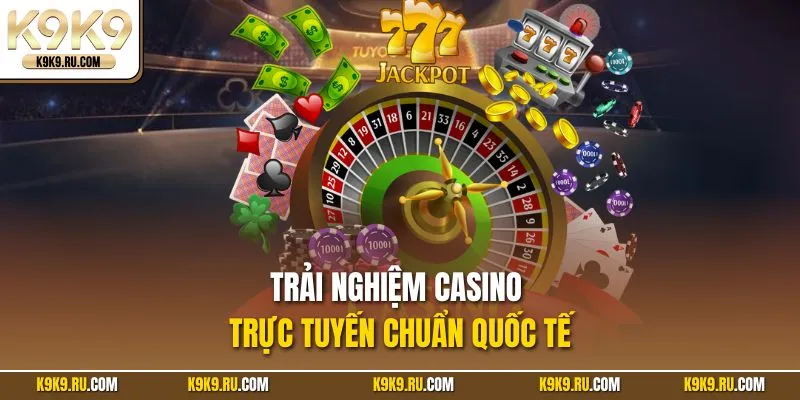 Chơi casino chuẩn quốc tế