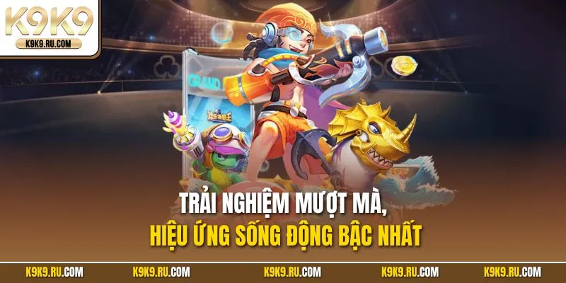 Trải nghiệm mượt mà, hiệu ứng sống động bậc nhất